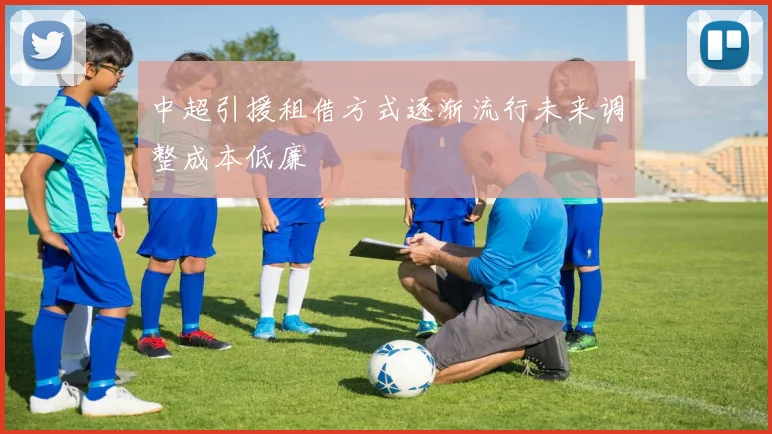 中超引援租借方式逐渐流行未来调整成本低廉