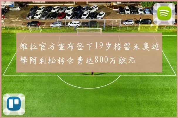维拉官方宣布签下19岁格雷米奥边锋阿利松转会费达800万欧元