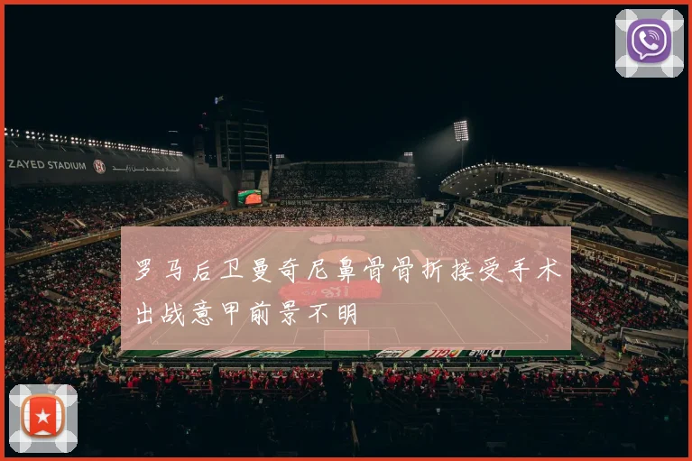 罗马后卫曼奇尼鼻骨骨折接受手术出战意甲前景不明