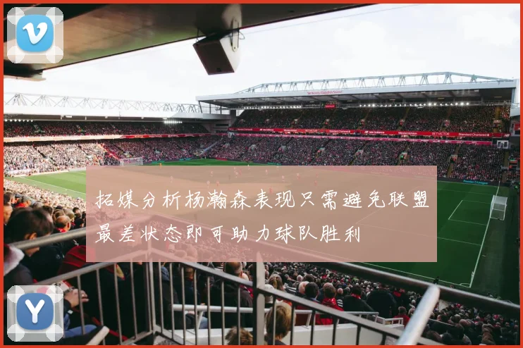 拓媒分析杨瀚森表现只需避免联盟最差状态即可助力球队胜利
